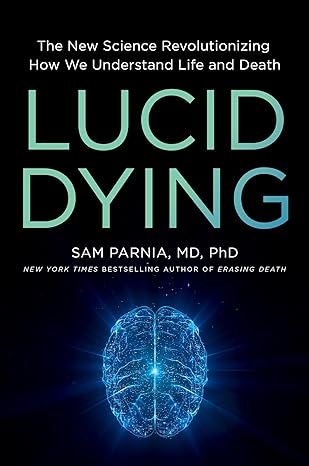 Lucid Dying: The New Science Revolutionizing How We Understand Life and Death - Epub + Converted Pdf